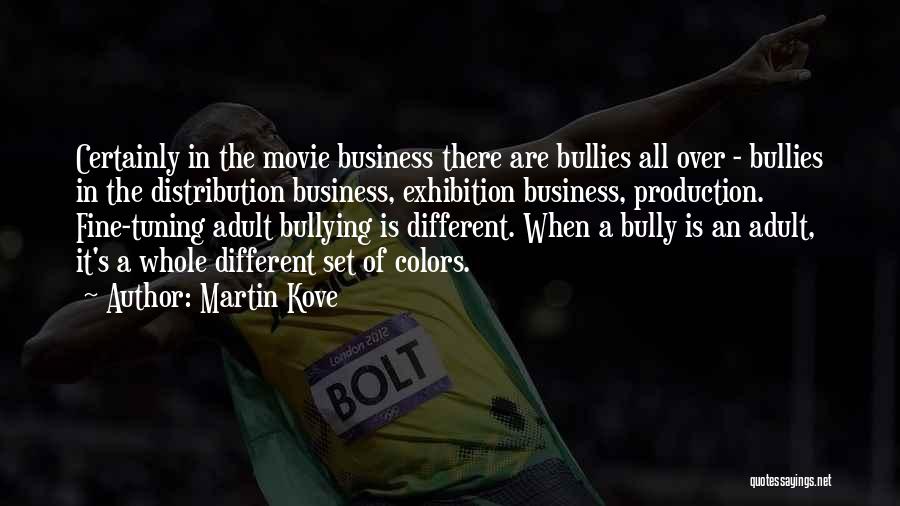 Martin Kove Quotes: Certainly In The Movie Business There Are Bullies All Over - Bullies In The Distribution Business, Exhibition Business, Production. Fine-tuning