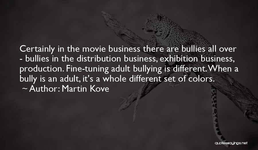 Martin Kove Quotes: Certainly In The Movie Business There Are Bullies All Over - Bullies In The Distribution Business, Exhibition Business, Production. Fine-tuning