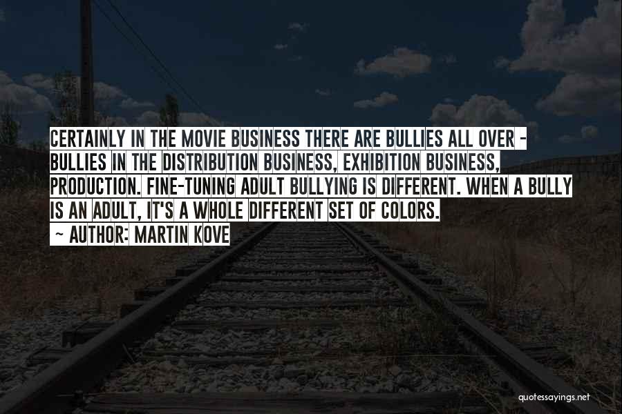 Martin Kove Quotes: Certainly In The Movie Business There Are Bullies All Over - Bullies In The Distribution Business, Exhibition Business, Production. Fine-tuning