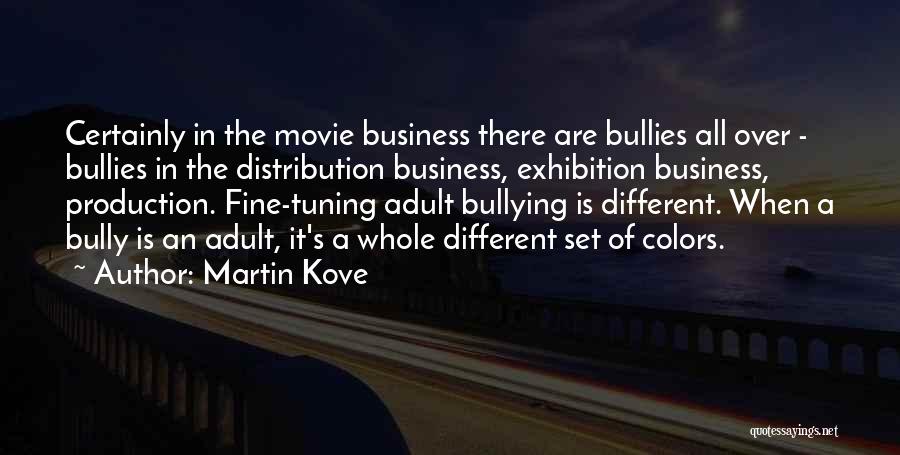 Martin Kove Quotes: Certainly In The Movie Business There Are Bullies All Over - Bullies In The Distribution Business, Exhibition Business, Production. Fine-tuning
