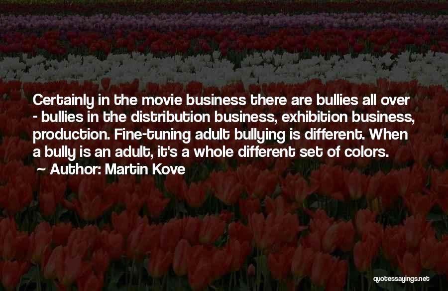 Martin Kove Quotes: Certainly In The Movie Business There Are Bullies All Over - Bullies In The Distribution Business, Exhibition Business, Production. Fine-tuning