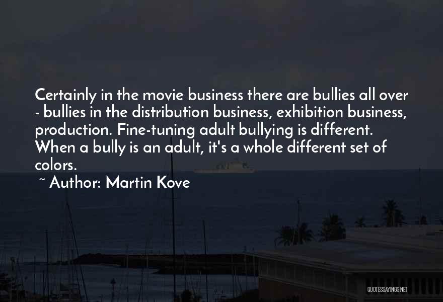 Martin Kove Quotes: Certainly In The Movie Business There Are Bullies All Over - Bullies In The Distribution Business, Exhibition Business, Production. Fine-tuning