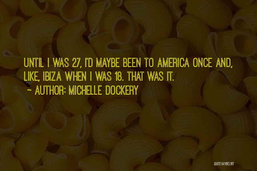 Michelle Dockery Quotes: Until I Was 27, I'd Maybe Been To America Once And, Like, Ibiza When I Was 18. That Was It.