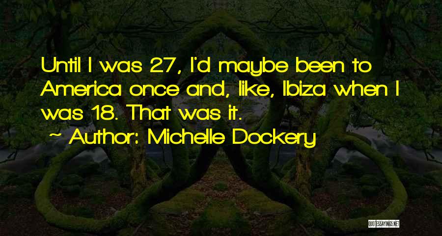 Michelle Dockery Quotes: Until I Was 27, I'd Maybe Been To America Once And, Like, Ibiza When I Was 18. That Was It.