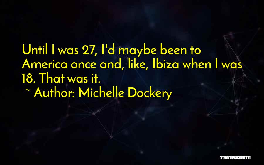 Michelle Dockery Quotes: Until I Was 27, I'd Maybe Been To America Once And, Like, Ibiza When I Was 18. That Was It.