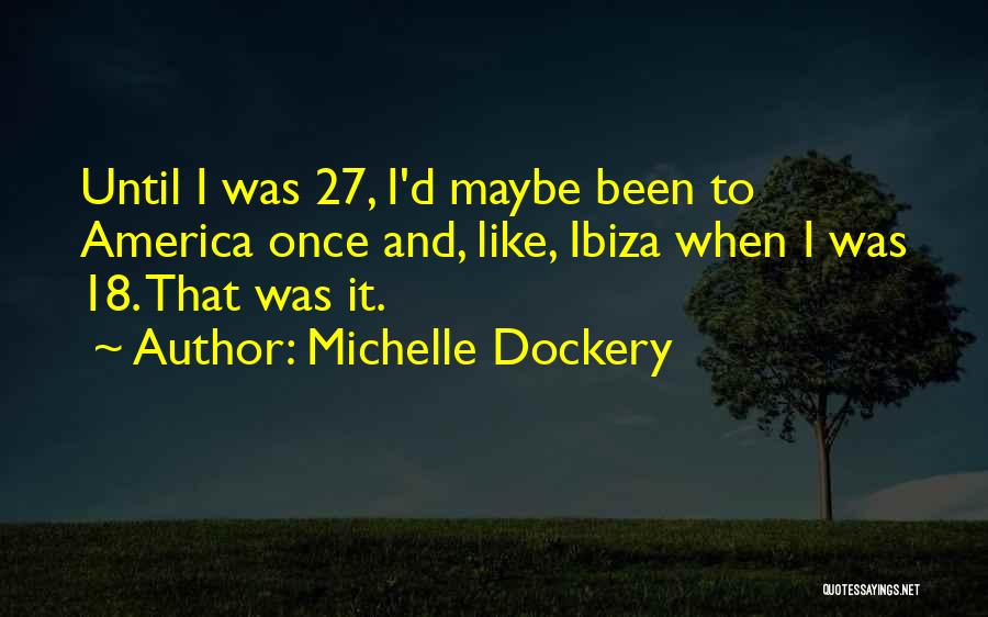 Michelle Dockery Quotes: Until I Was 27, I'd Maybe Been To America Once And, Like, Ibiza When I Was 18. That Was It.