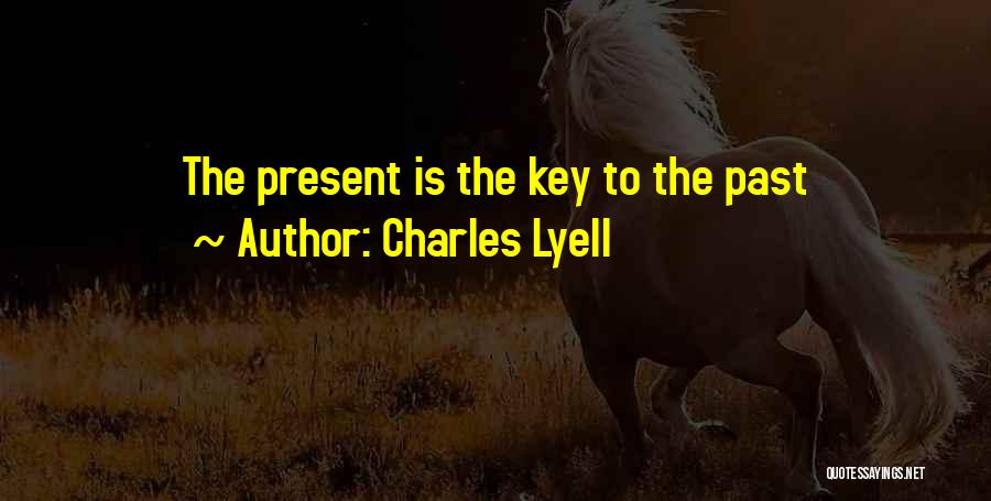 Charles Lyell Quotes: The Present Is The Key To The Past