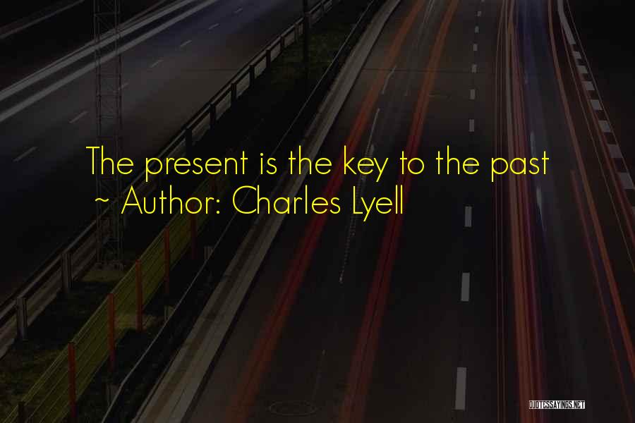 Charles Lyell Quotes: The Present Is The Key To The Past