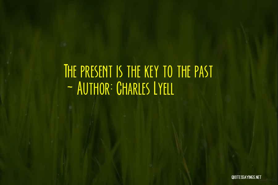Charles Lyell Quotes: The Present Is The Key To The Past
