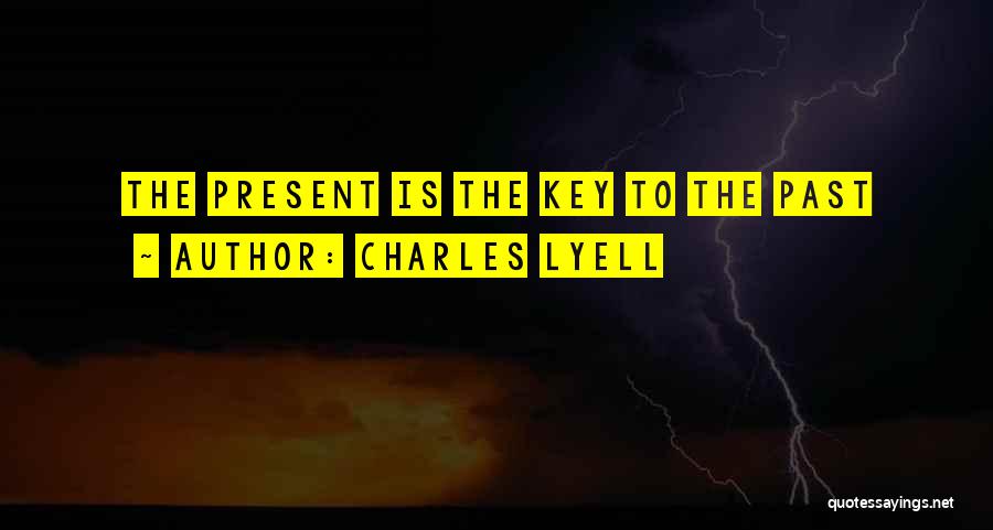 Charles Lyell Quotes: The Present Is The Key To The Past