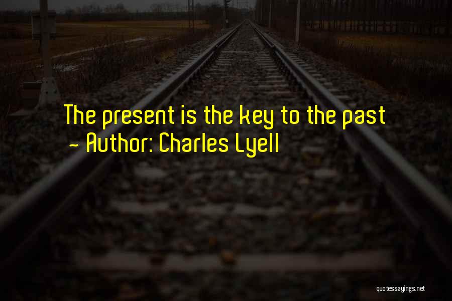 Charles Lyell Quotes: The Present Is The Key To The Past