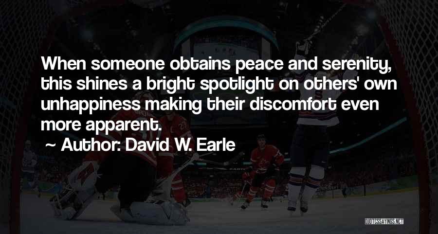 David W. Earle Quotes: When Someone Obtains Peace And Serenity, This Shines A Bright Spotlight On Others' Own Unhappiness Making Their Discomfort Even More