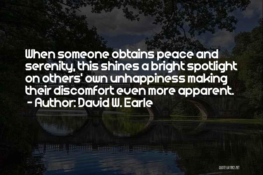 David W. Earle Quotes: When Someone Obtains Peace And Serenity, This Shines A Bright Spotlight On Others' Own Unhappiness Making Their Discomfort Even More