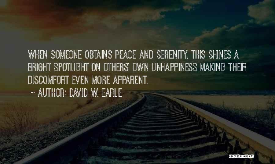 David W. Earle Quotes: When Someone Obtains Peace And Serenity, This Shines A Bright Spotlight On Others' Own Unhappiness Making Their Discomfort Even More