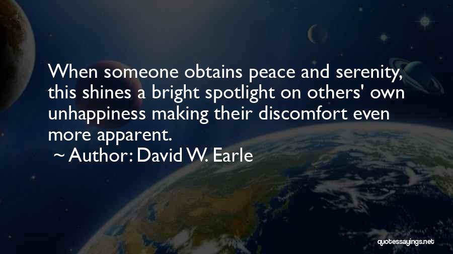 David W. Earle Quotes: When Someone Obtains Peace And Serenity, This Shines A Bright Spotlight On Others' Own Unhappiness Making Their Discomfort Even More