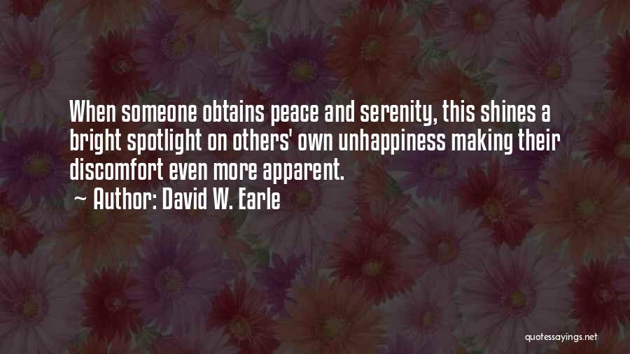 David W. Earle Quotes: When Someone Obtains Peace And Serenity, This Shines A Bright Spotlight On Others' Own Unhappiness Making Their Discomfort Even More