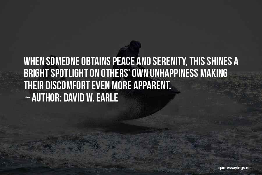 David W. Earle Quotes: When Someone Obtains Peace And Serenity, This Shines A Bright Spotlight On Others' Own Unhappiness Making Their Discomfort Even More