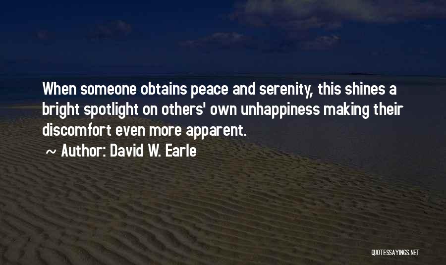 David W. Earle Quotes: When Someone Obtains Peace And Serenity, This Shines A Bright Spotlight On Others' Own Unhappiness Making Their Discomfort Even More