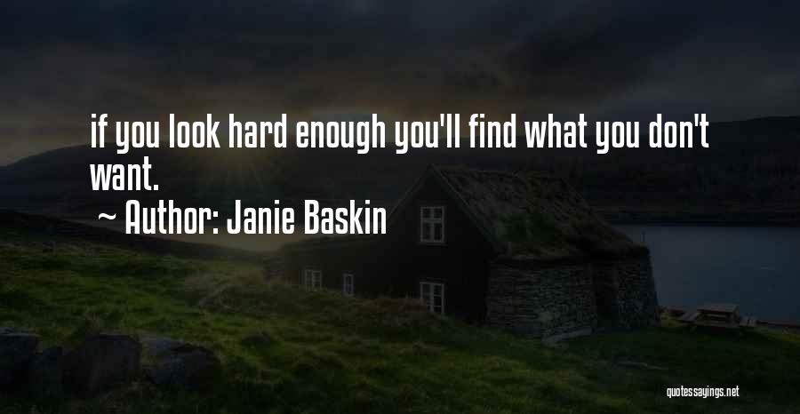 Janie Baskin Quotes: If You Look Hard Enough You'll Find What You Don't Want.