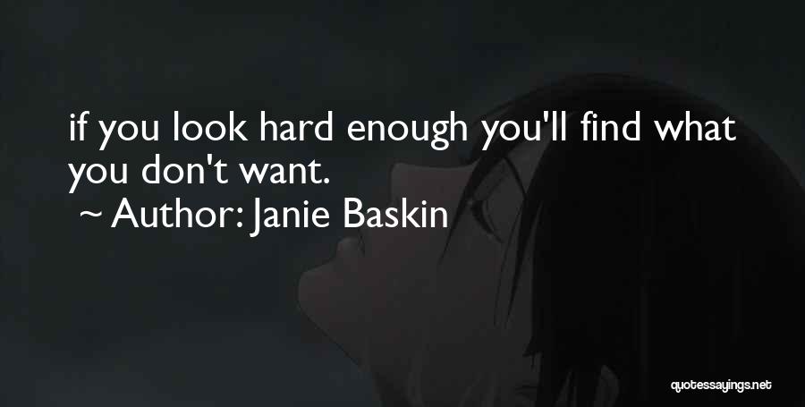 Janie Baskin Quotes: If You Look Hard Enough You'll Find What You Don't Want.