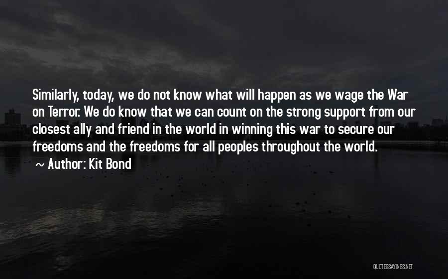 Kit Bond Quotes: Similarly, Today, We Do Not Know What Will Happen As We Wage The War On Terror. We Do Know That