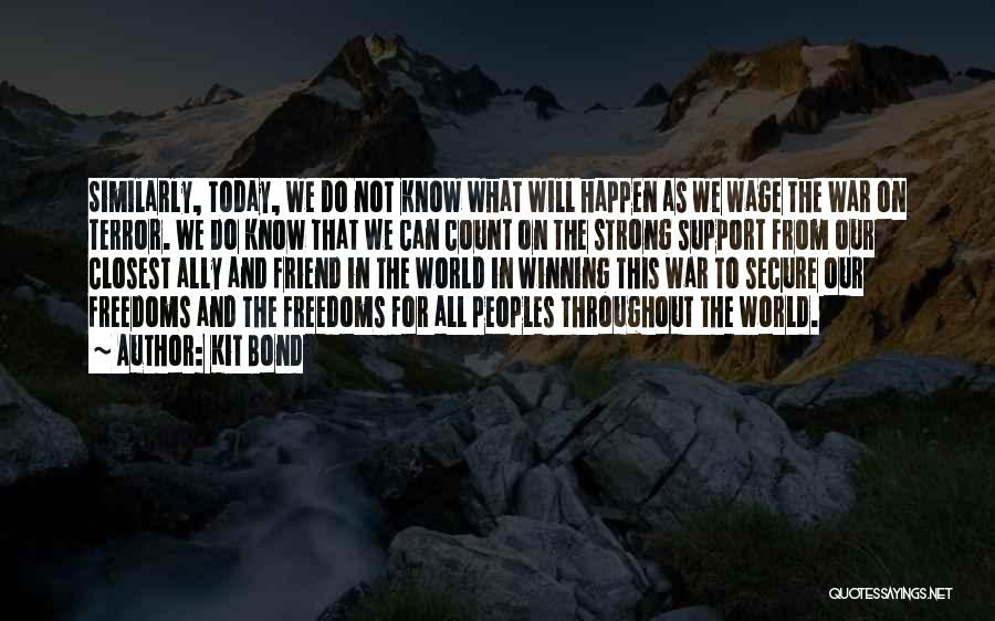 Kit Bond Quotes: Similarly, Today, We Do Not Know What Will Happen As We Wage The War On Terror. We Do Know That