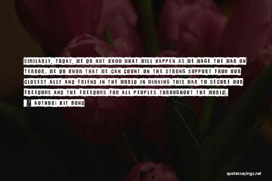 Kit Bond Quotes: Similarly, Today, We Do Not Know What Will Happen As We Wage The War On Terror. We Do Know That