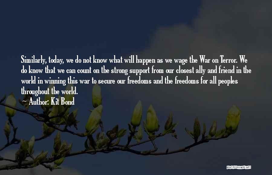 Kit Bond Quotes: Similarly, Today, We Do Not Know What Will Happen As We Wage The War On Terror. We Do Know That