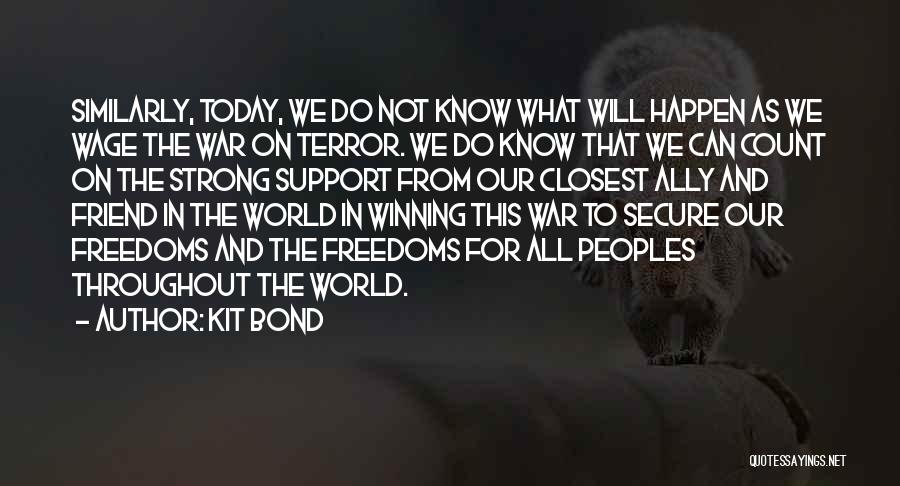 Kit Bond Quotes: Similarly, Today, We Do Not Know What Will Happen As We Wage The War On Terror. We Do Know That