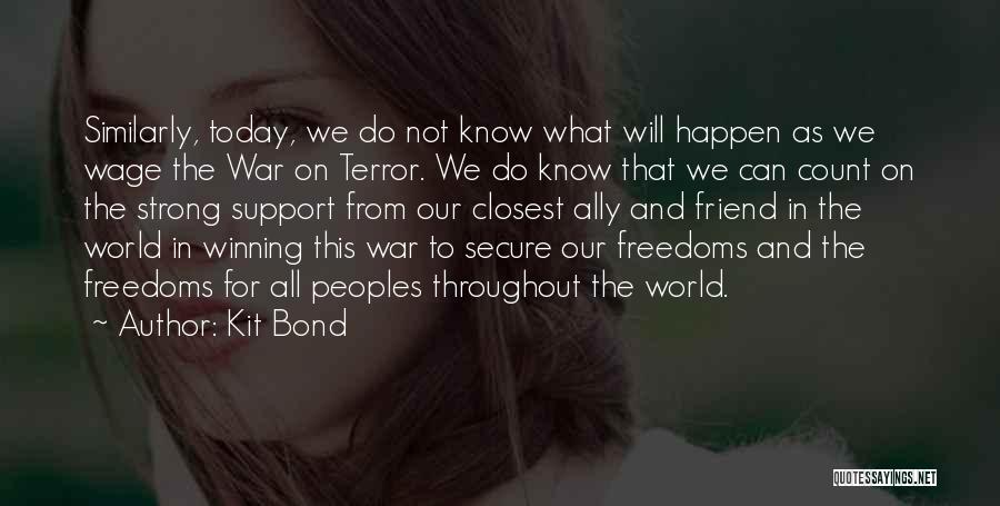 Kit Bond Quotes: Similarly, Today, We Do Not Know What Will Happen As We Wage The War On Terror. We Do Know That