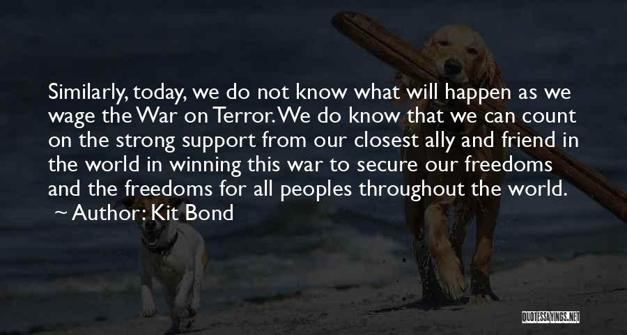 Kit Bond Quotes: Similarly, Today, We Do Not Know What Will Happen As We Wage The War On Terror. We Do Know That