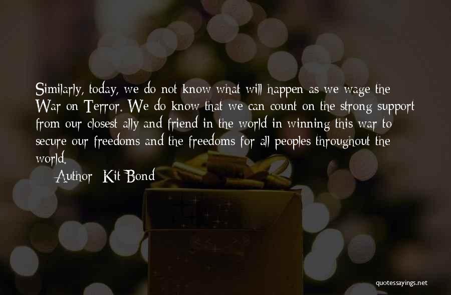 Kit Bond Quotes: Similarly, Today, We Do Not Know What Will Happen As We Wage The War On Terror. We Do Know That