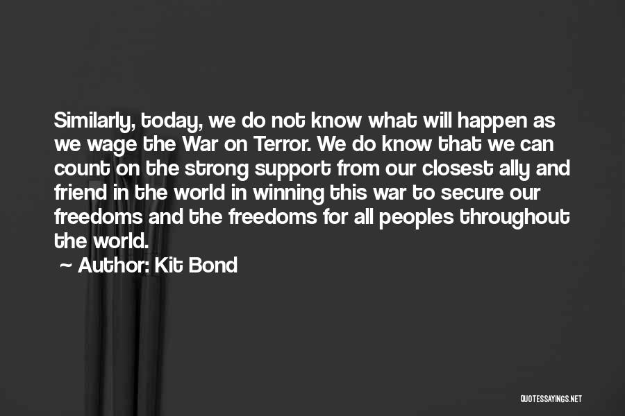 Kit Bond Quotes: Similarly, Today, We Do Not Know What Will Happen As We Wage The War On Terror. We Do Know That