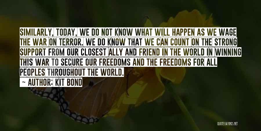 Kit Bond Quotes: Similarly, Today, We Do Not Know What Will Happen As We Wage The War On Terror. We Do Know That