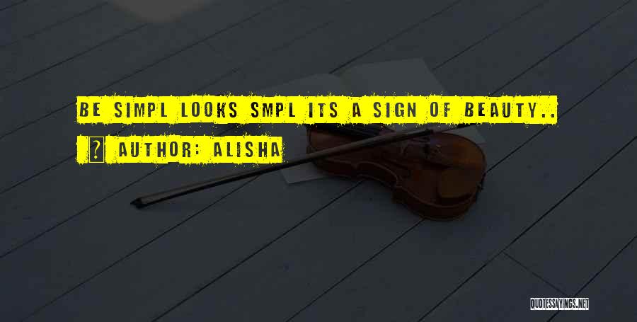 Alisha Quotes: Be Simpl Looks Smpl Its A Sign Of Beauty..