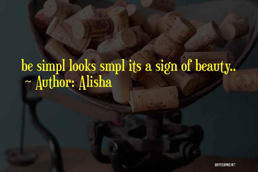 Alisha Quotes: Be Simpl Looks Smpl Its A Sign Of Beauty..