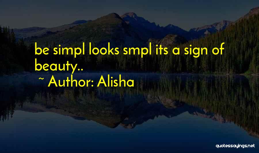 Alisha Quotes: Be Simpl Looks Smpl Its A Sign Of Beauty..