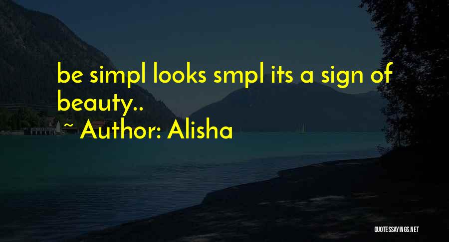 Alisha Quotes: Be Simpl Looks Smpl Its A Sign Of Beauty..