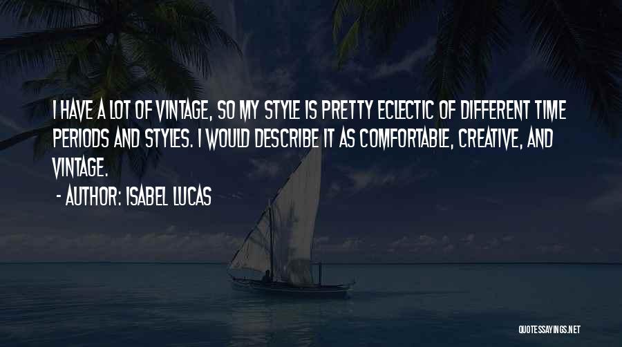 Isabel Lucas Quotes: I Have A Lot Of Vintage, So My Style Is Pretty Eclectic Of Different Time Periods And Styles. I Would