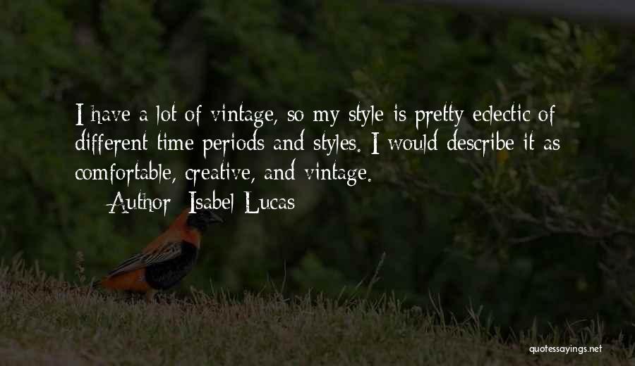 Isabel Lucas Quotes: I Have A Lot Of Vintage, So My Style Is Pretty Eclectic Of Different Time Periods And Styles. I Would