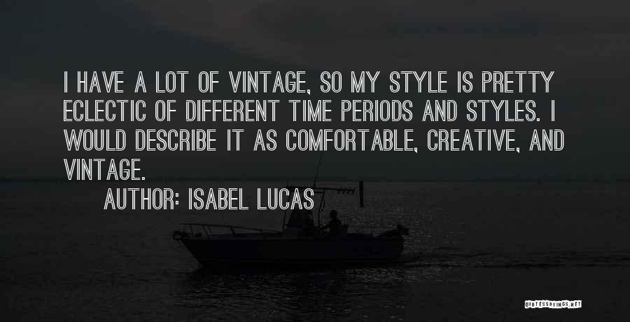 Isabel Lucas Quotes: I Have A Lot Of Vintage, So My Style Is Pretty Eclectic Of Different Time Periods And Styles. I Would