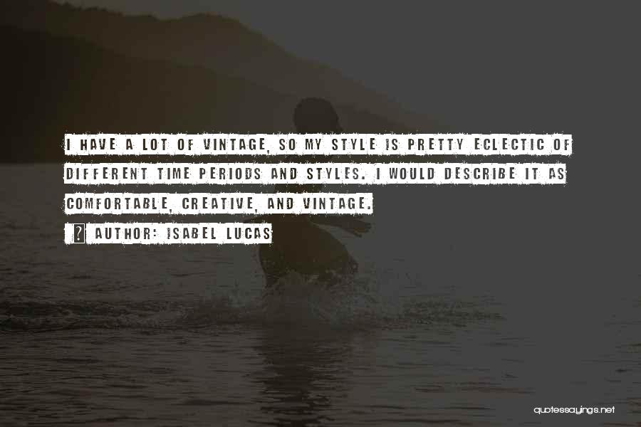 Isabel Lucas Quotes: I Have A Lot Of Vintage, So My Style Is Pretty Eclectic Of Different Time Periods And Styles. I Would