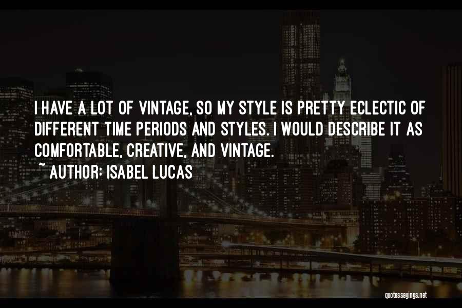 Isabel Lucas Quotes: I Have A Lot Of Vintage, So My Style Is Pretty Eclectic Of Different Time Periods And Styles. I Would