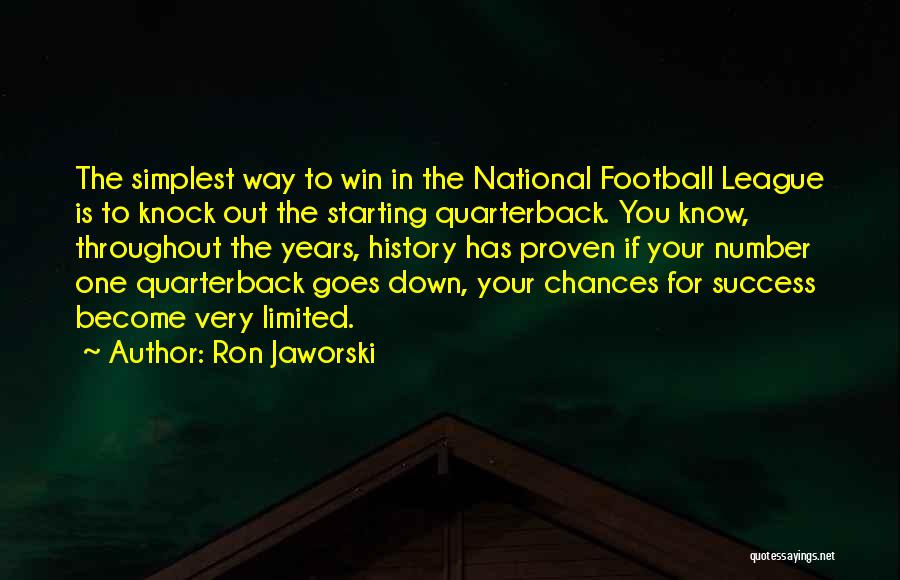 Ron Jaworski Quotes: The Simplest Way To Win In The National Football League Is To Knock Out The Starting Quarterback. You Know, Throughout