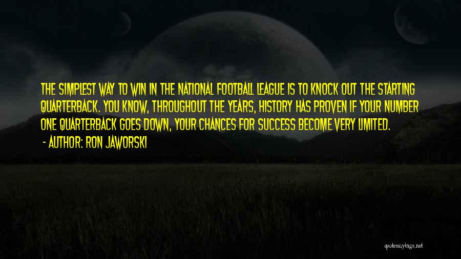 Ron Jaworski Quotes: The Simplest Way To Win In The National Football League Is To Knock Out The Starting Quarterback. You Know, Throughout