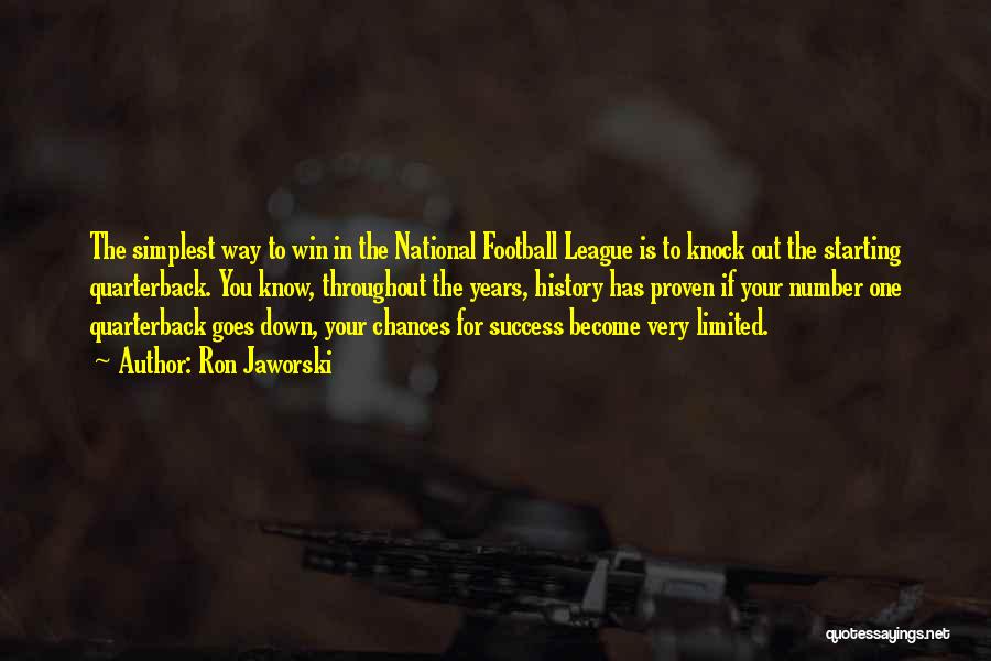 Ron Jaworski Quotes: The Simplest Way To Win In The National Football League Is To Knock Out The Starting Quarterback. You Know, Throughout