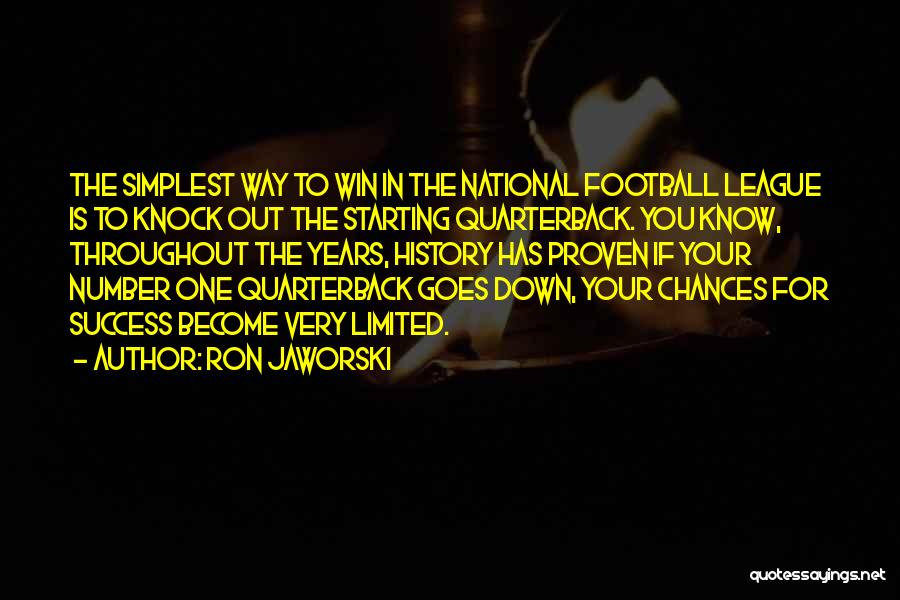 Ron Jaworski Quotes: The Simplest Way To Win In The National Football League Is To Knock Out The Starting Quarterback. You Know, Throughout