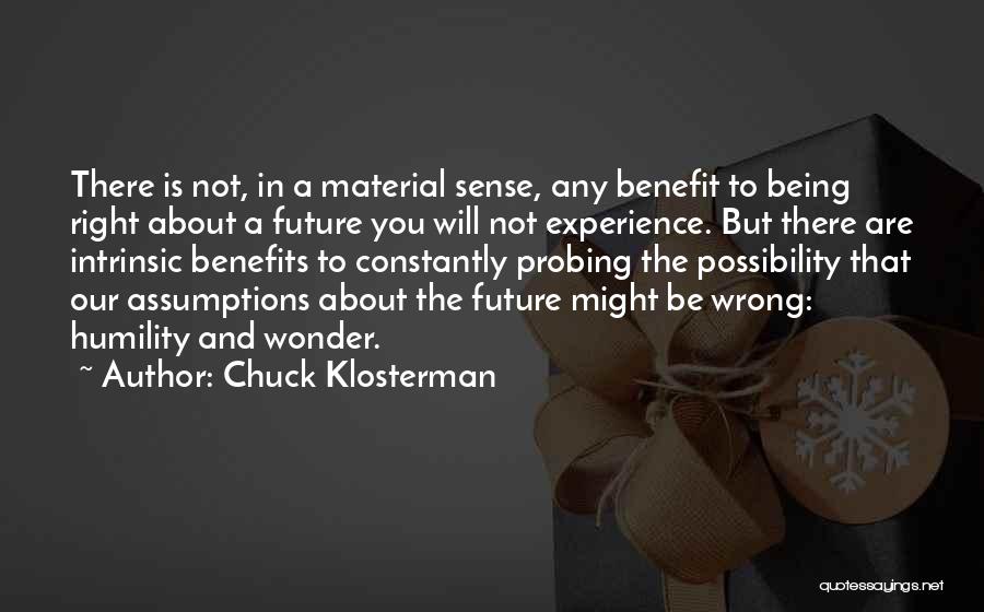 Chuck Klosterman Quotes: There Is Not, In A Material Sense, Any Benefit To Being Right About A Future You Will Not Experience. But