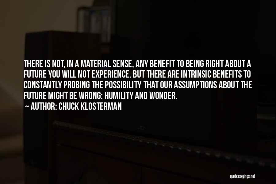 Chuck Klosterman Quotes: There Is Not, In A Material Sense, Any Benefit To Being Right About A Future You Will Not Experience. But