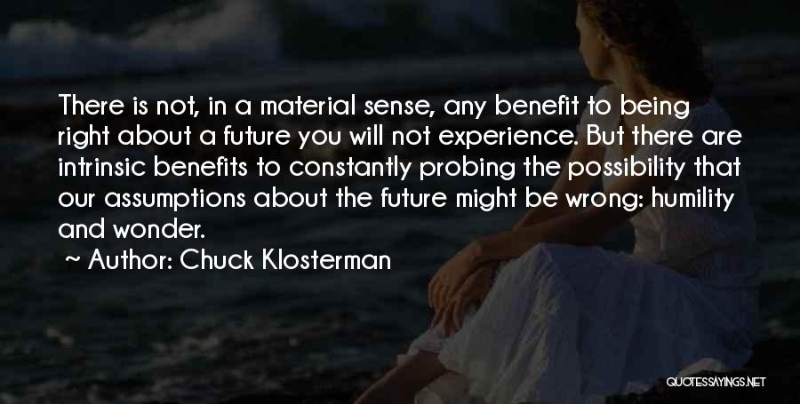 Chuck Klosterman Quotes: There Is Not, In A Material Sense, Any Benefit To Being Right About A Future You Will Not Experience. But